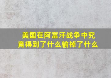 美国在阿富汗战争中究竟得到了什么输掉了什么