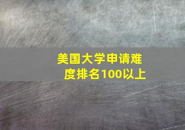 美国大学申请难度排名100以上