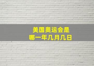 美国奥运会是哪一年几月几日