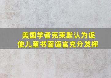 美国学者克莱默认为促使儿童书面语言充分发挥