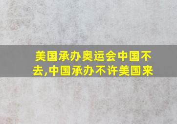 美国承办奥运会中国不去,中国承办不许美国来