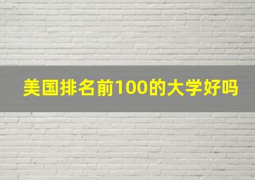 美国排名前100的大学好吗