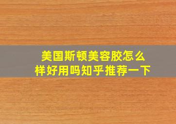 美国斯顿美容胶怎么样好用吗知乎推荐一下