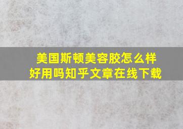 美国斯顿美容胶怎么样好用吗知乎文章在线下载