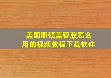 美国斯顿美容胶怎么用的视频教程下载软件