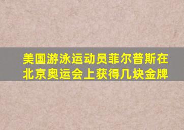 美国游泳运动员菲尔普斯在北京奥运会上获得几块金牌