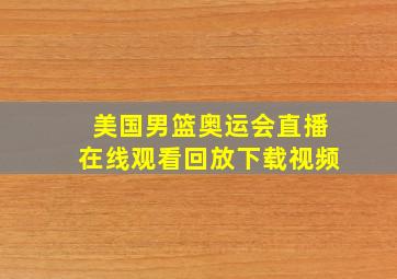 美国男篮奥运会直播在线观看回放下载视频