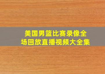 美国男篮比赛录像全场回放直播视频大全集