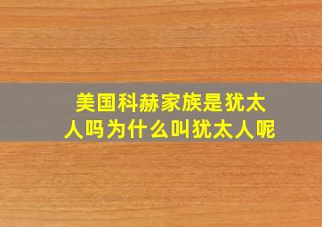 美国科赫家族是犹太人吗为什么叫犹太人呢