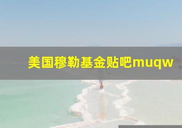 美国穆勒基金贴吧muqw