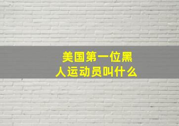 美国第一位黑人运动员叫什么