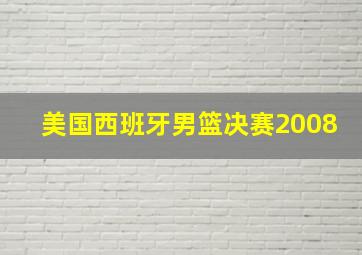 美国西班牙男篮决赛2008