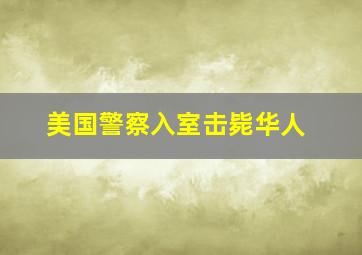 美国警察入室击毙华人