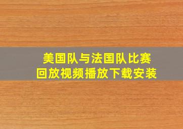 美国队与法国队比赛回放视频播放下载安装