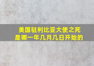 美国驻利比亚大使之死是哪一年几月几日开始的