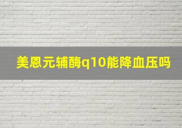 美恩元辅酶q10能降血压吗