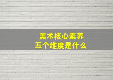 美术核心素养五个维度是什么