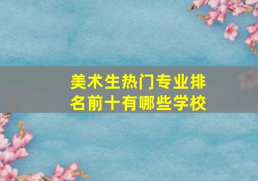 美术生热门专业排名前十有哪些学校