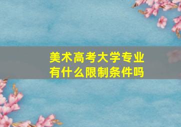 美术高考大学专业有什么限制条件吗