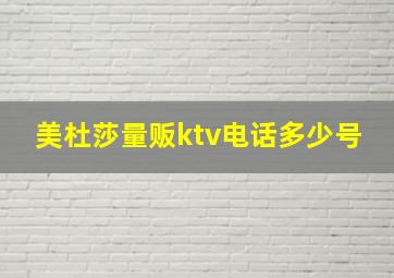 美杜莎量贩ktv电话多少号