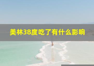 美林38度吃了有什么影响