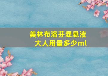 美林布洛芬混悬液大人用量多少ml