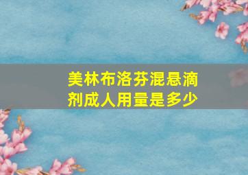 美林布洛芬混悬滴剂成人用量是多少