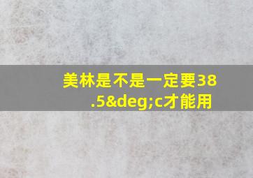 美林是不是一定要38.5°c才能用