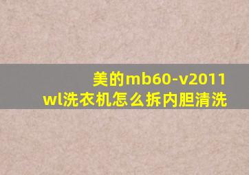 美的mb60-v2011wl洗衣机怎么拆内胆清洗