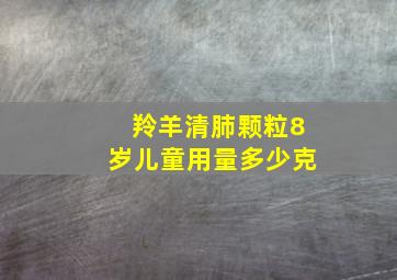 羚羊清肺颗粒8岁儿童用量多少克