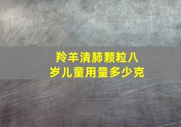 羚羊清肺颗粒八岁儿童用量多少克