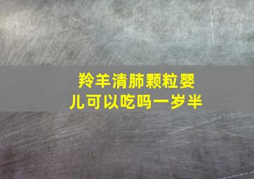 羚羊清肺颗粒婴儿可以吃吗一岁半