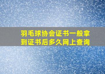 羽毛球协会证书一般拿到证书后多久网上查询