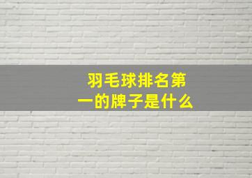 羽毛球排名第一的牌子是什么