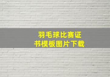 羽毛球比赛证书模板图片下载