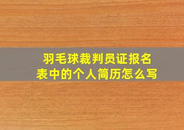 羽毛球裁判员证报名表中的个人简历怎么写