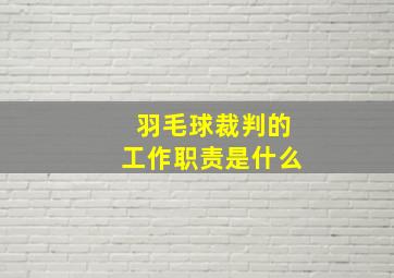 羽毛球裁判的工作职责是什么