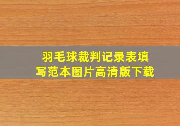 羽毛球裁判记录表填写范本图片高清版下载