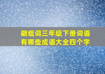 翩组词三年级下册词语有哪些成语大全四个字