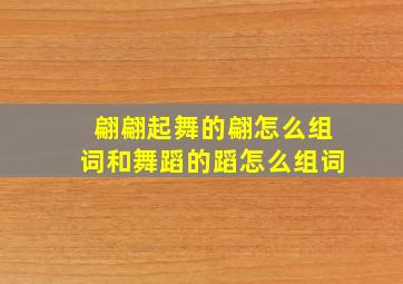 翩翩起舞的翩怎么组词和舞蹈的蹈怎么组词