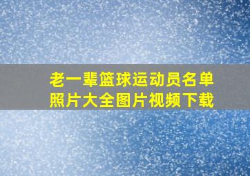 老一辈篮球运动员名单照片大全图片视频下载