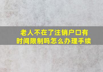 老人不在了注销户口有时间限制吗怎么办理手续