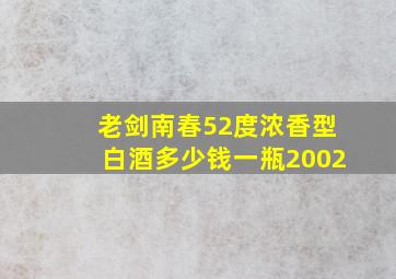 老剑南春52度浓香型白酒多少钱一瓶2002