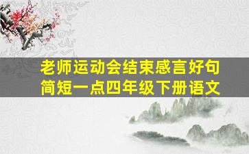 老师运动会结束感言好句简短一点四年级下册语文