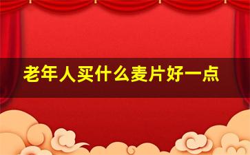 老年人买什么麦片好一点