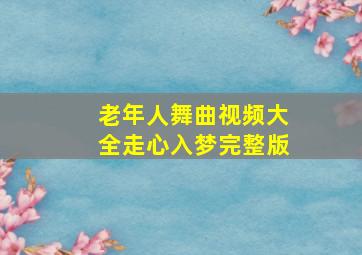 老年人舞曲视频大全走心入梦完整版