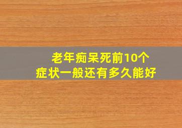 老年痴呆死前10个症状一般还有多久能好