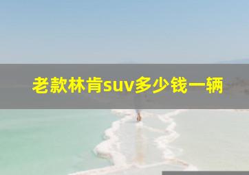 老款林肯suv多少钱一辆