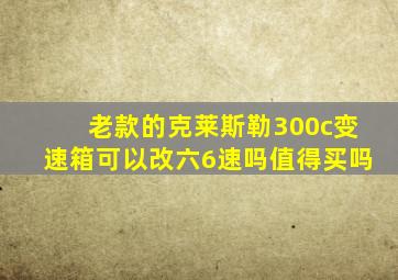 老款的克莱斯勒300c变速箱可以改六6速吗值得买吗