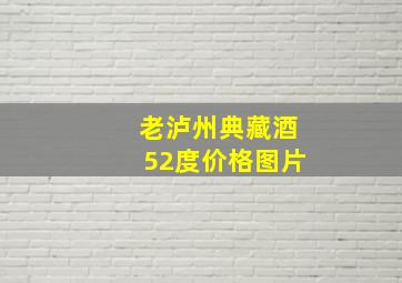 老泸州典藏酒52度价格图片